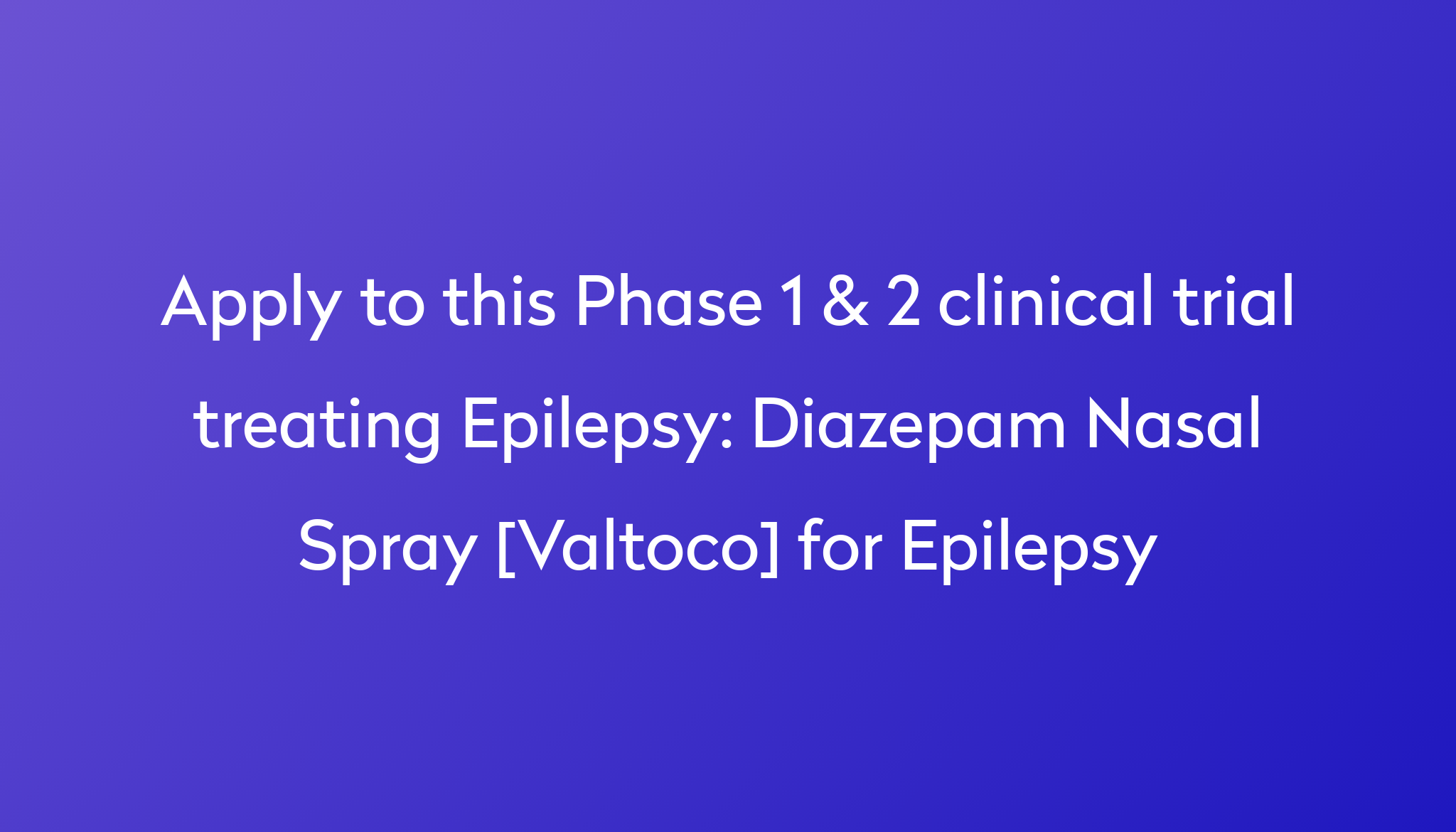 Diazepam Nasal Spray [Valtoco] For Epilepsy Clinical Trial 2023 | Power